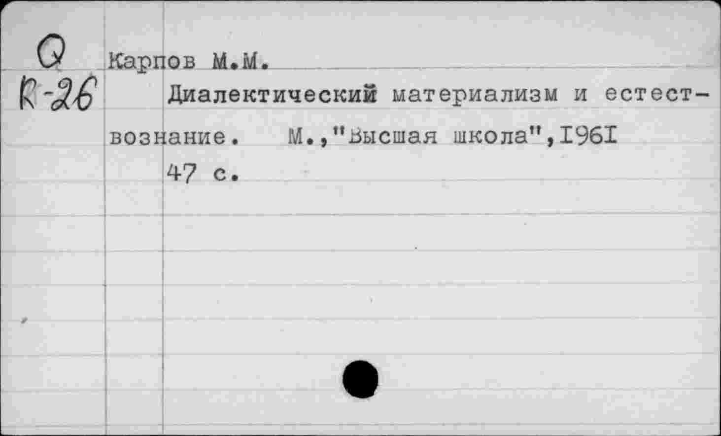 ﻿а
Карпов М»М.
Диалектическим материализм и естест
вознание. М.»’’Высшая школа”, 1961
47 с.